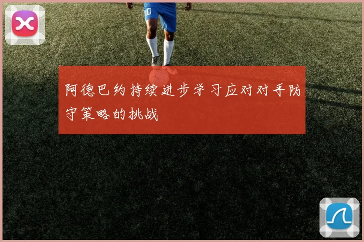 阿德巴约持续进步学习应对对手防守策略的挑战